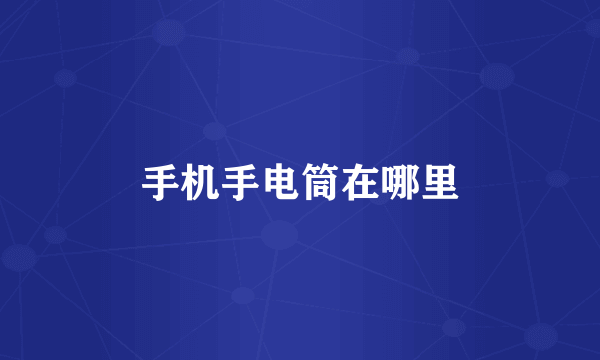手机手电筒在哪里