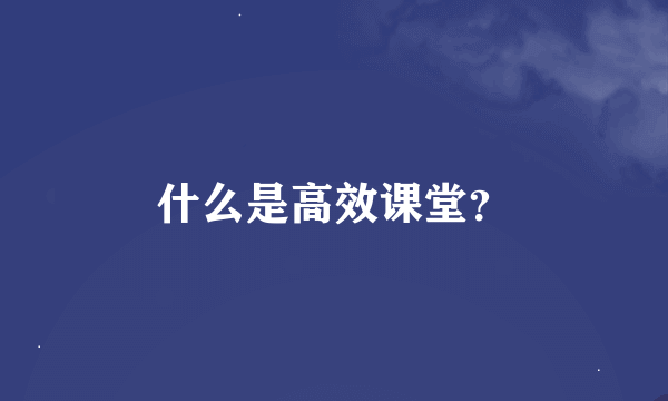 什么是高效课堂？