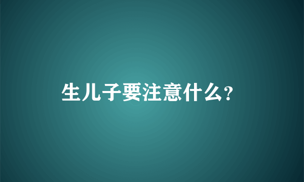 生儿子要注意什么？