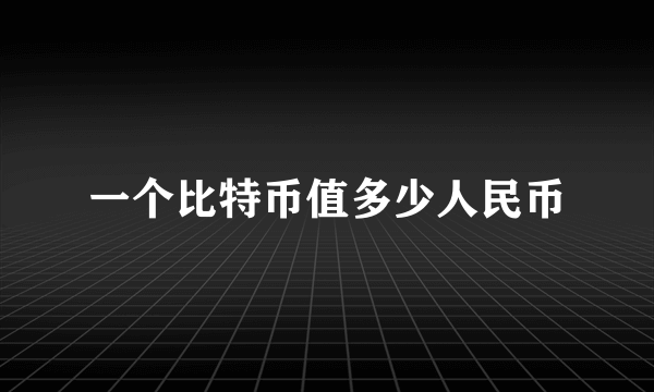 一个比特币值多少人民币