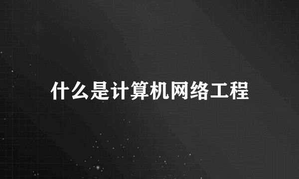 什么是计算机网络工程