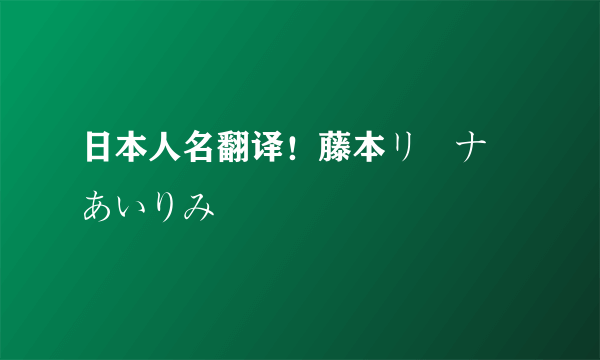 日本人名翻译！藤本リーナ あいりみ