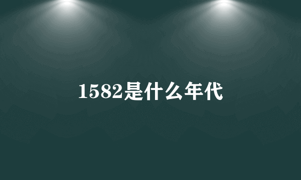 1582是什么年代