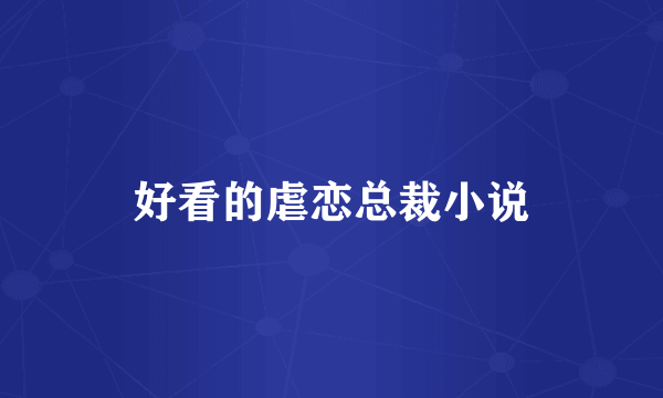 好看的虐恋总裁小说