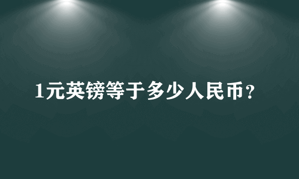 1元英镑等于多少人民币？