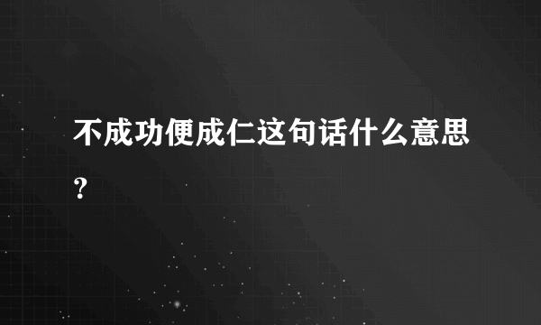 不成功便成仁这句话什么意思？