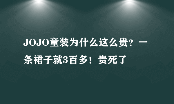 JOJO童装为什么这么贵？一条裙子就3百多！贵死了