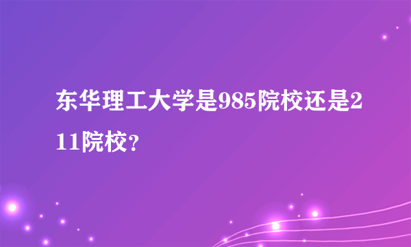 东华理工大学是985院校还是211院校？