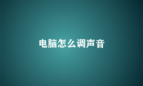 电脑怎么调声音