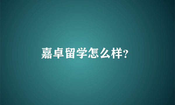 嘉卓留学怎么样？