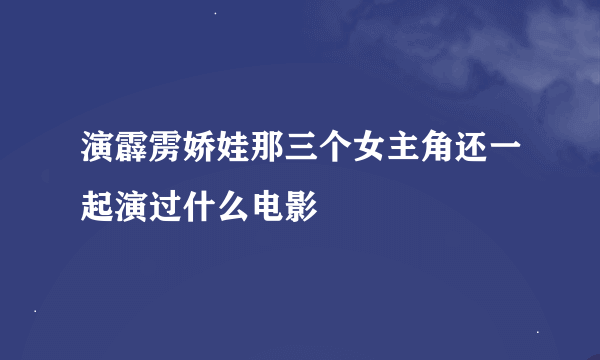 演霹雳娇娃那三个女主角还一起演过什么电影