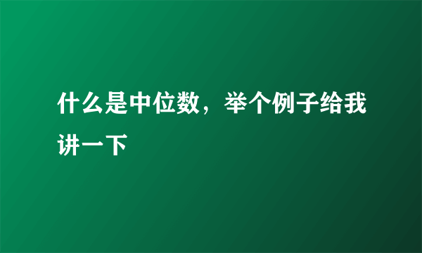 什么是中位数，举个例子给我讲一下
