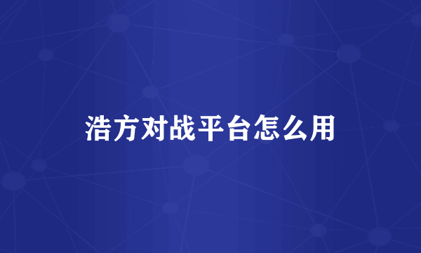 浩方对战平台怎么用