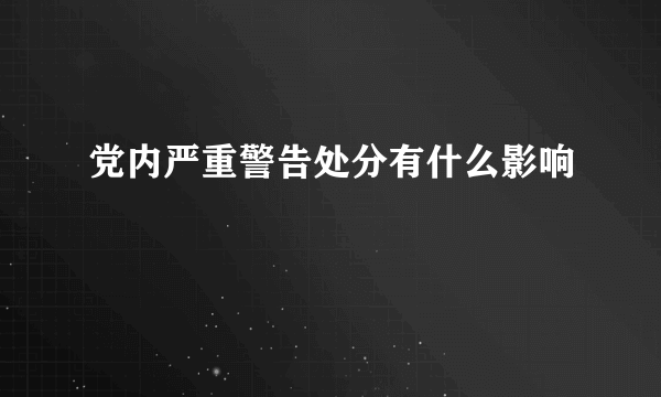 党内严重警告处分有什么影响