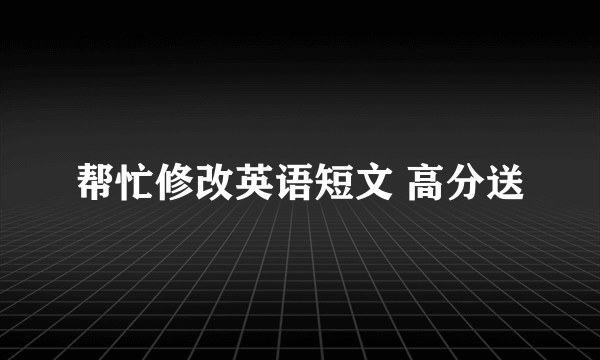 帮忙修改英语短文 高分送