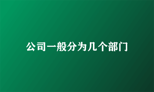 公司一般分为几个部门