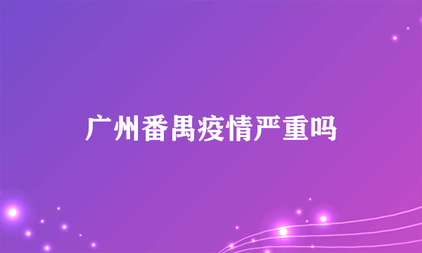 广州番禺疫情严重吗