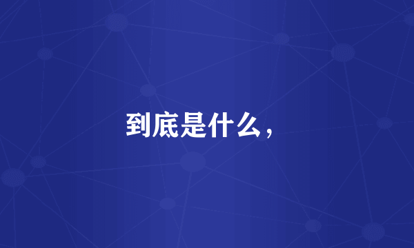 到底是什么，