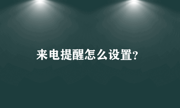 来电提醒怎么设置？