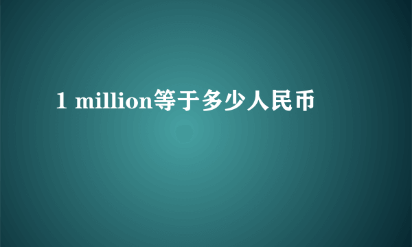 1 million等于多少人民币