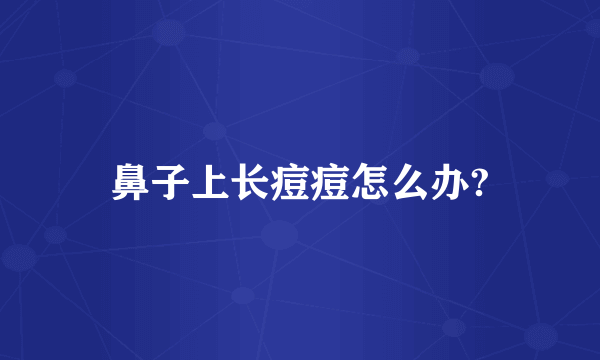 鼻子上长痘痘怎么办?