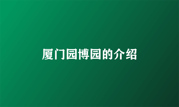 厦门园博园的介绍