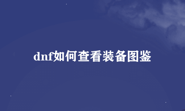 dnf如何查看装备图鉴