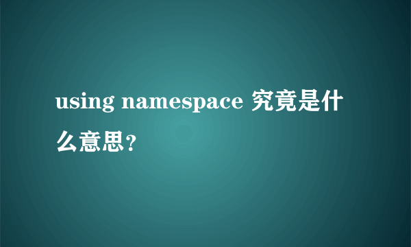 using namespace 究竟是什么意思？