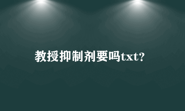 教授抑制剂要吗txt？