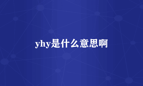 yhy是什么意思啊