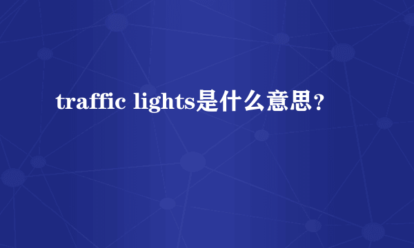 traffic lights是什么意思？