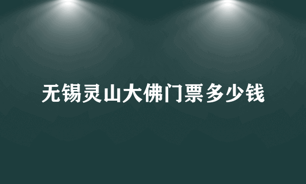 无锡灵山大佛门票多少钱