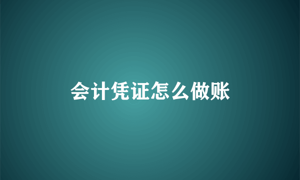 会计凭证怎么做账