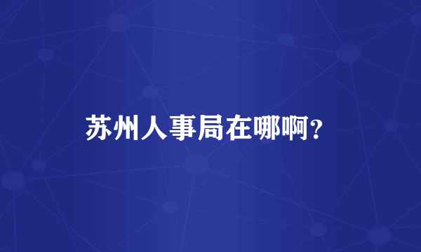 苏州人事局在哪啊？