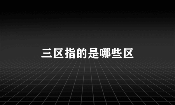 三区指的是哪些区