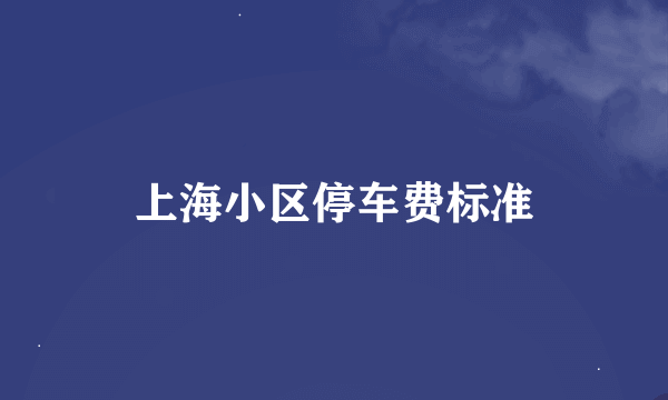 上海小区停车费标准