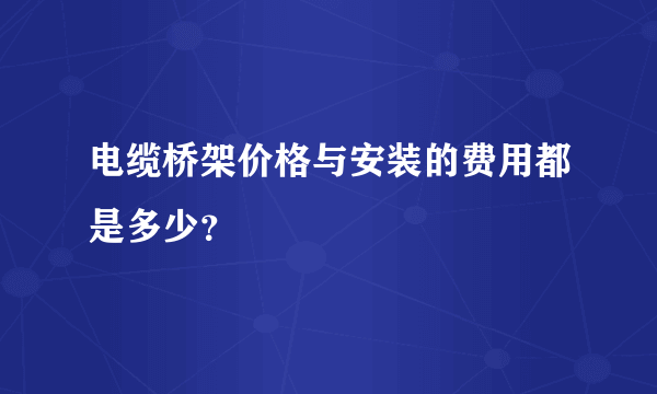电缆桥架价格与安装的费用都是多少？