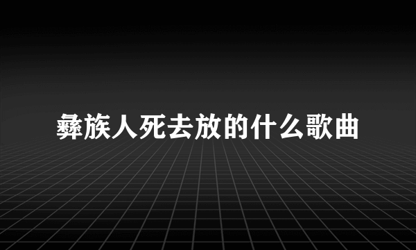 彝族人死去放的什么歌曲