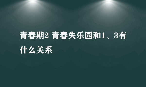 青春期2 青春失乐园和1、3有什么关系
