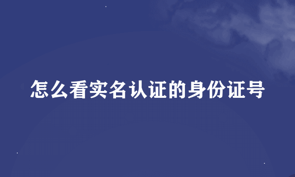 怎么看实名认证的身份证号