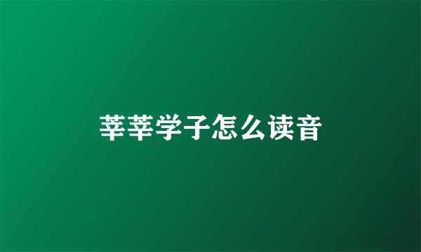莘莘学子怎么读音