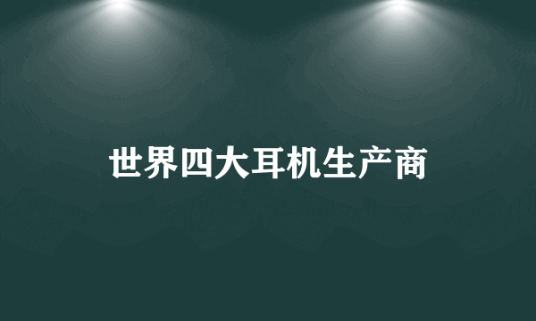世界四大耳机生产商