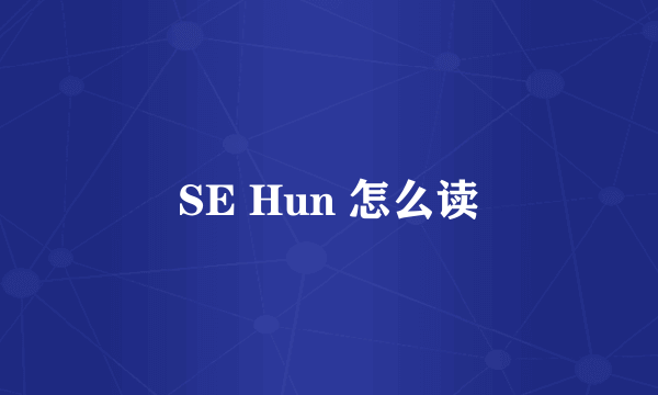 SE Hun 怎么读