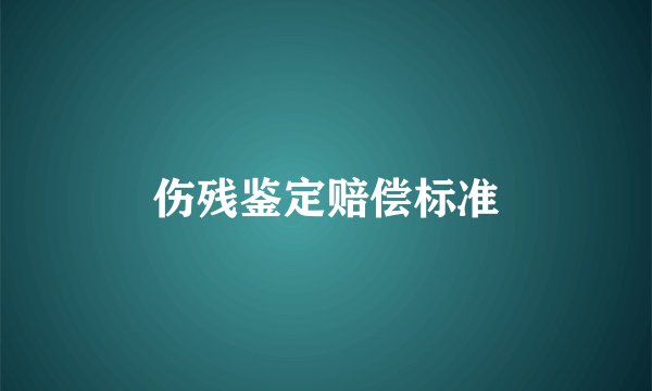 伤残鉴定赔偿标准