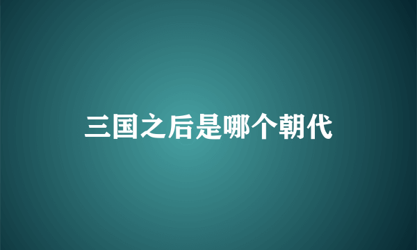 三国之后是哪个朝代