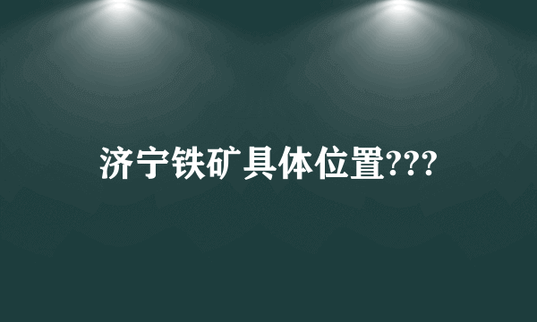 济宁铁矿具体位置???