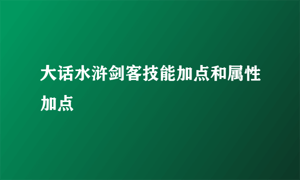 大话水浒剑客技能加点和属性加点