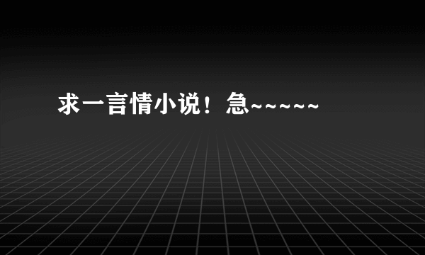 求一言情小说！急~~~~~