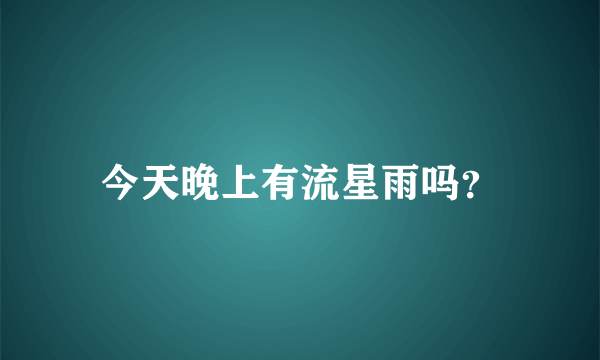 今天晚上有流星雨吗？