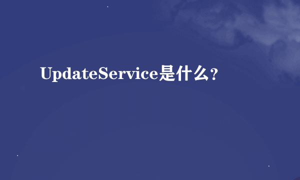 UpdateService是什么？